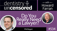 534 Do You Really Need a Lawyer? with Phil Bogart : Dentistry Uncensored with Howard Farran