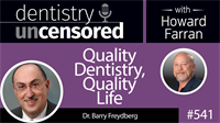 541 Quality Dentistry, Quality Life with Barry Freydberg : Dentistry Uncensored with Howard Farran