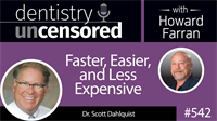 542 Faster, Easier, and Less Expensive with Scott Dahlquist : Dentistry Uncensored with Howard Farran