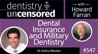 547 Dental Insurance and Military Dentistry with Arthur Bilenker : Dentistry Uncensored with Howard Farran