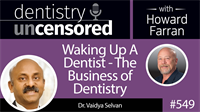 549 Waking Up A Dentist - The Business of Dentistry with Vaidya Selvan : Dentistry Uncensored with Howard Farran