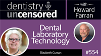 554 Dental Laboratory Technology with Elizabeth Curran : Dentistry Uncensored with Howard Farran