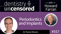 557 Periodontics and Implants with Thanos Ntounis : Dentistry Uncensored with Howard Farran
