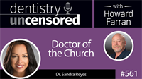 561 Doctor of the Church with Sandra Reyes : Dentistry Uncensored with Howard Farran