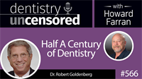 566 Half A Century of Dentistry with Robert Goldenberg : Dentistry Uncensored with Howard Farran