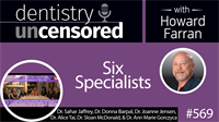 569 Six Specialists : Dentistry Uncensored with Howard Farran