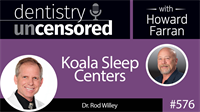 576 Koala Sleep Centers with Rod Willey : Dentistry Uncensored with Howard Farran