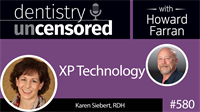 580 XP Technology with Karen Siebert : Dentistry Uncensored with Howard Farran