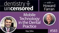583 Mobile Technology in the Dental Practice with Vijay Sikka : Dentistry Uncensored with Howard Farran