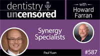 587 Synergy Specialists with Paul Yuan : Dentistry Uncensored with Howard Farran
