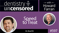 597 Speed to Treat with Brad Eli : Dentistry Uncensored with Howard Farran