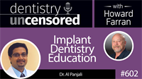 602 Implant Dentistry Education with Al Panjali : Dentistry Uncensored with Howard Farran