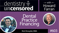 603 Dental Practice Financing with Rick Shneyder : Dentistry Uncensored with Howard Farran
