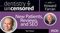 606 New Patients, Reviews, and SEO with Naz Haque : Dentistry Uncensored with Howard Farran