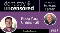 615 Keep Your Chairs Full with Brandon Rodman : Dentistry Uncensored with Howard Farran
