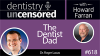 618 The Dentist Dad - Roger Lucas : Dentistry Uncensored with Howard Farran