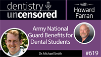 619 Army National Guard Benefits for Dental Students with Mike Smith : Dentistry Uncensored with Howard Farran