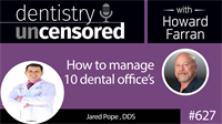 627 How to manage 10 Dental Offices by Jared Pope, DDS