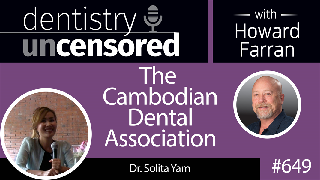 649 The Cambodian Dental Association with Solita Yam : Dentistry Uncensored with Howard Farran