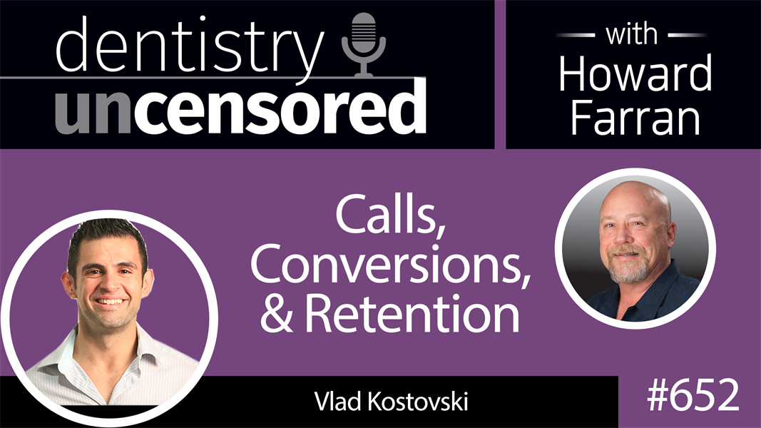 652 Calls, Conversions, and Retention with Vlad Kostovski : Dentistry Uncensored with Howard Farran