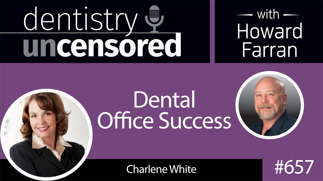 657 Dental Office Success with Charlene White : Dentistry Uncensored with Howard Farran