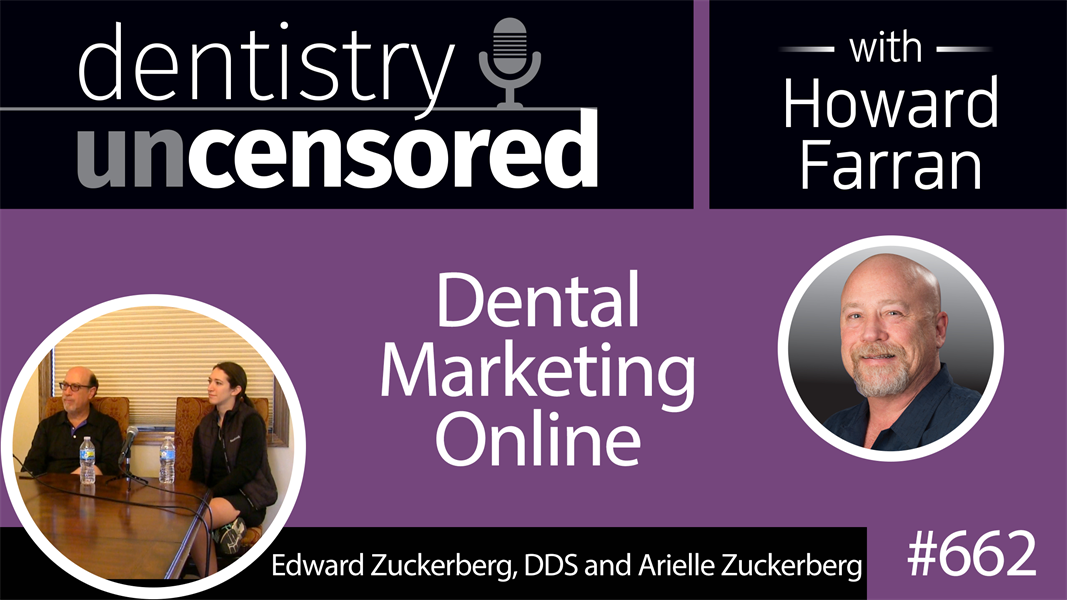 662 Dental Marketing Online with Edward Zuckerberg, DDS and Arielle Zuckerberg : Dentistry Uncensored with Howard Farran