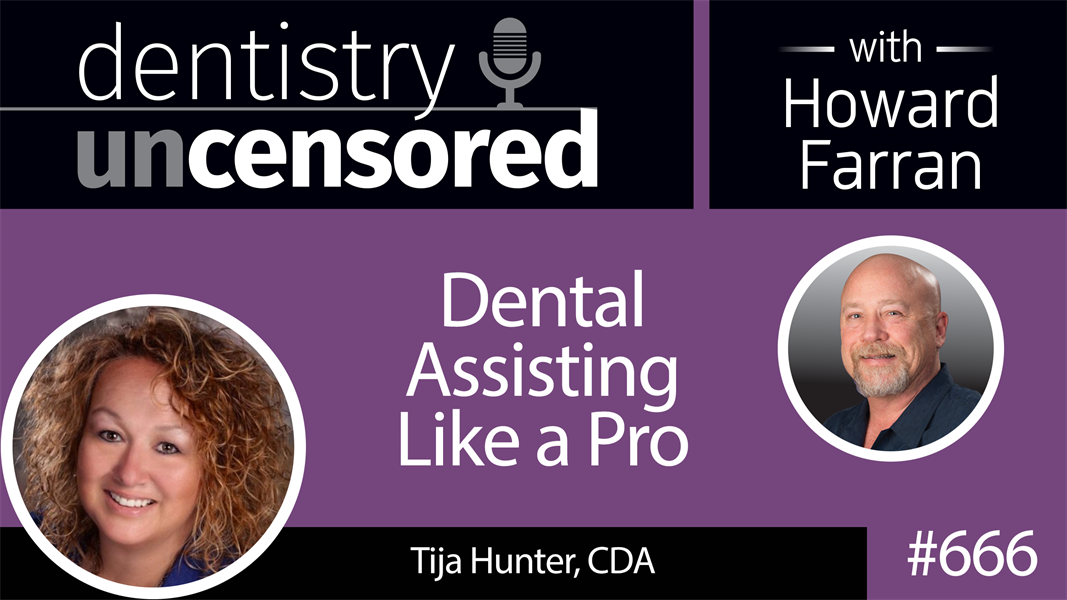 666 Dental Assisting like a Pro with Tija Hunter : Dentistry Uncensored with Howard Farran