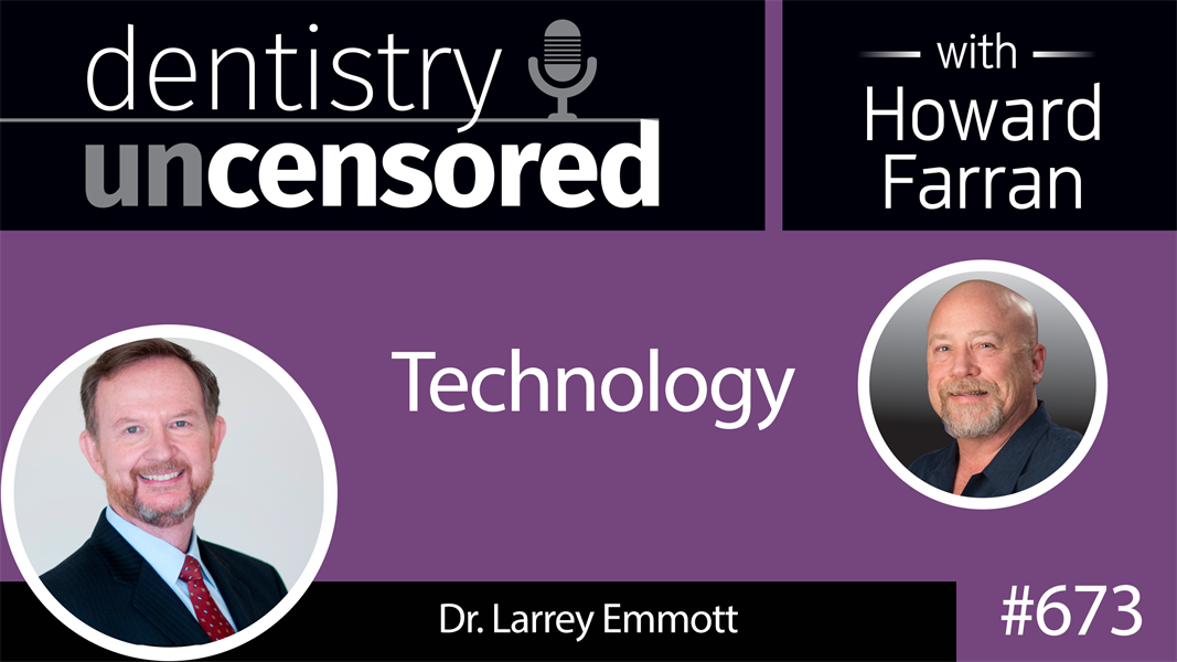 673 Technology with Dr. Larry Emmott: Dentistry Uncensored with Howard Farran