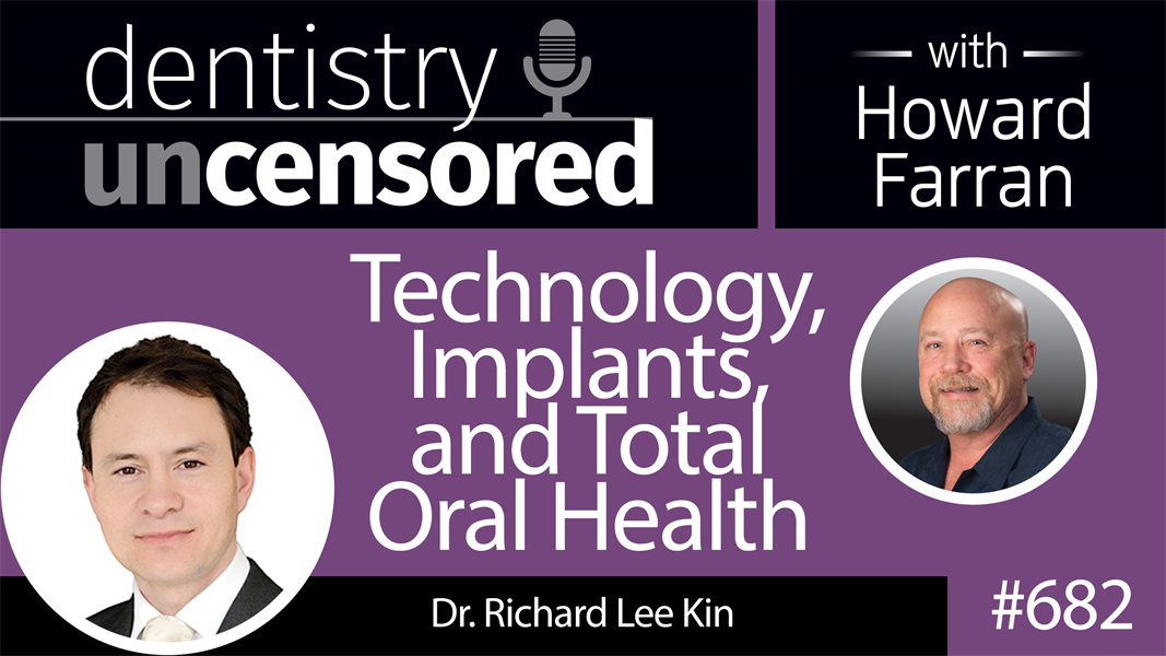 682 Technology, Implants, and Total Oral Health with Dr. Richard Lee Kin : Dentistry Uncensored with Howard Farran