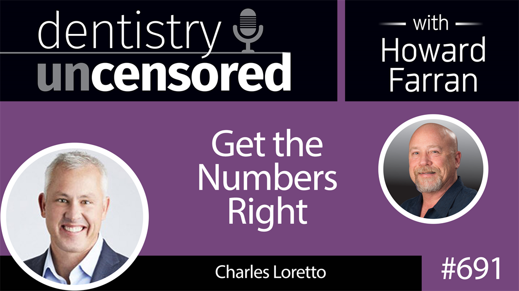 691 Get the Numbers Right with Charles Loretto : Dentistry Uncensored with Howard Farran