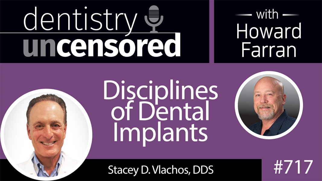 717 Disciplines of Dental Implants with Stacey D. Vlachos, DDS : Dentistry Uncensored with Howard Farran