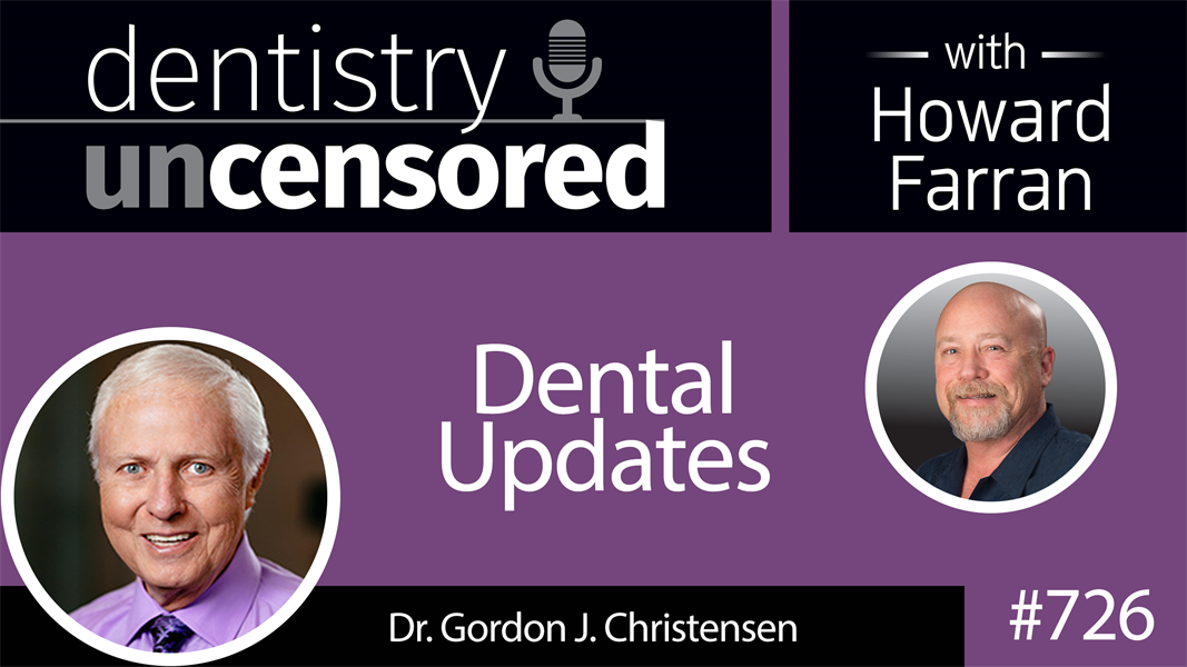 726 Dental Updates with Gordon J. Christensen, DDS, MSD, PhD : Dentistry Uncensored with Howard Farran