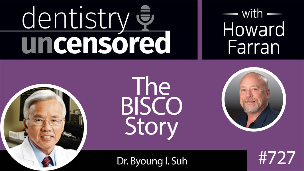 727 The BISCO Story with Dr. Byoung Suh : Dentistry Uncensored with Howard Farran