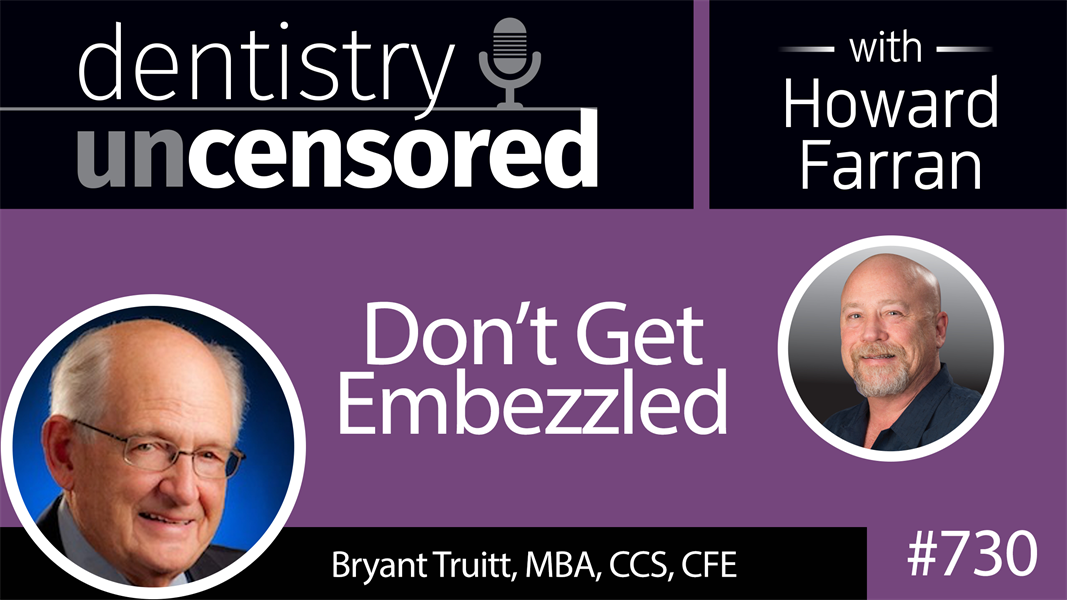 730 Don’t get Embezzled! with Bryant Truitt, MBA, CCS, CFE : Dentistry Uncensored with Howard Farran