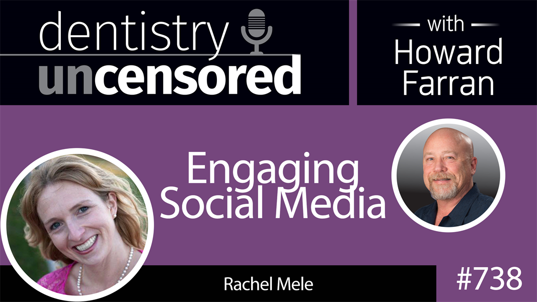 738 Engaging Social Media with Rachel Mele : Dentistry Uncensored with Howard Farran