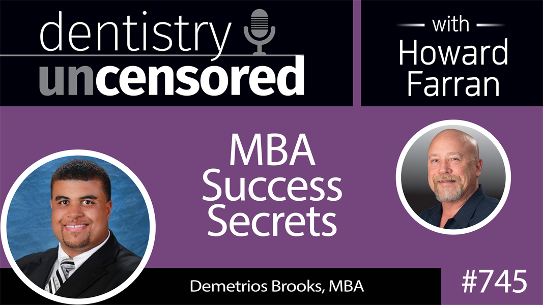 745 MBA Success Secrets with Demetrios Brooks, MBA : Dentistry Uncensored with Howard Farran