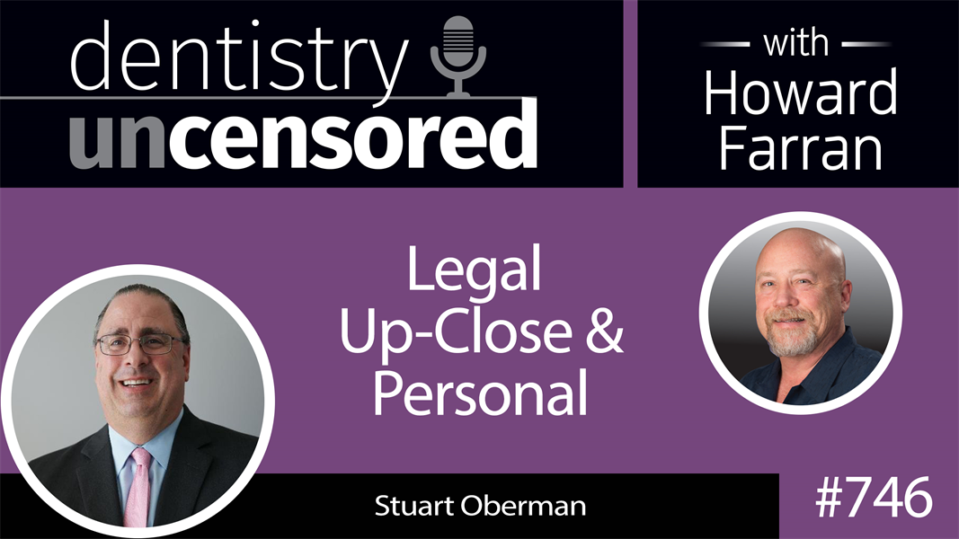 746 Legal Up-close and Personal with Stuart Oberman : Dentistry Uncensored with Howard Farran 