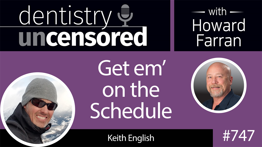 747 Get em’ on the Schedule with Keith English : Dentistry Uncensored with Howard Farran