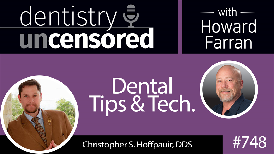 748 Dental Tips & Tech. with Dr. Christopher Hoffpauir : Dentistry Uncensored with Howard Farran