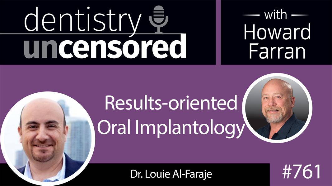 761 Results-oriented Oral Implantology with Dr. Louie Al-Faraje : Dentistry Uncensored with Howard Farran