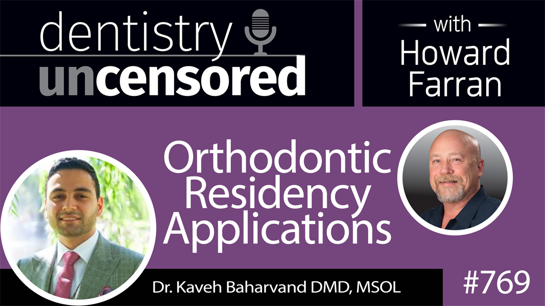 769 Orthodontic Residency Applications with Dr. Kaveh Baharvand DMD, MSOL : Dentistry Uncensored with Howard Farran