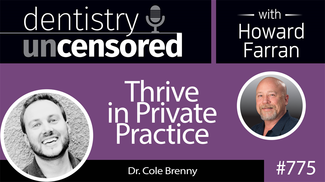 775 Thrive in Private Practice with Dr. Cole Brenny : Dentistry Uncensored with Howard Farran