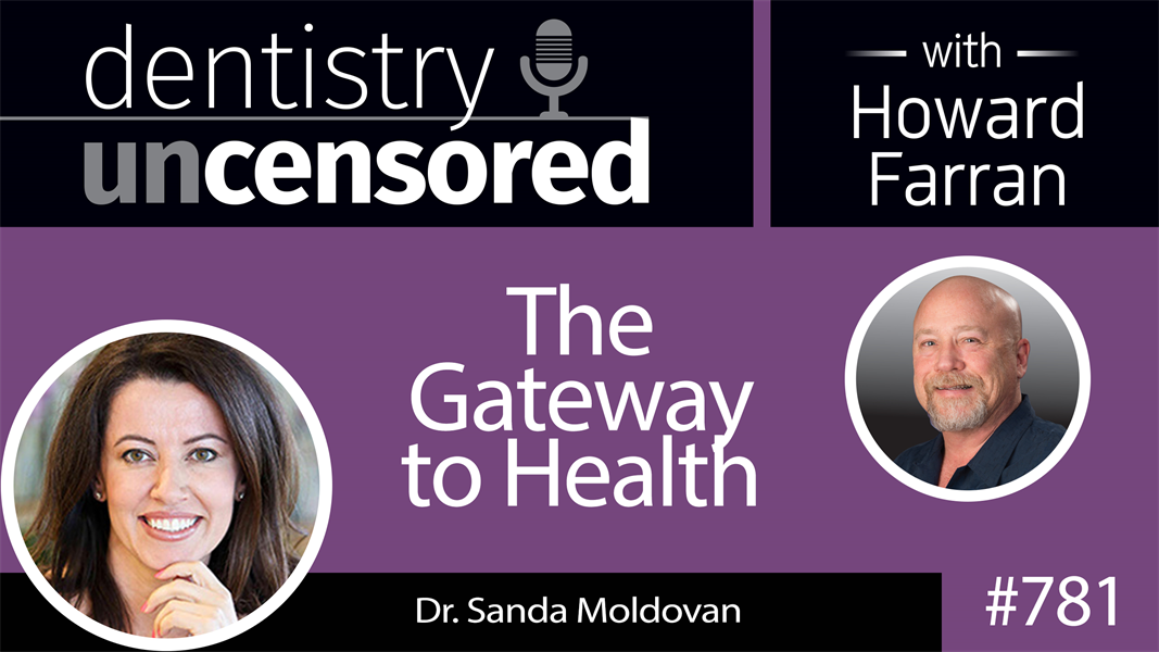 781 The Gateway to Health with Dr. Sanda Moldovan : Dentistry Uncensored with Howard Farran