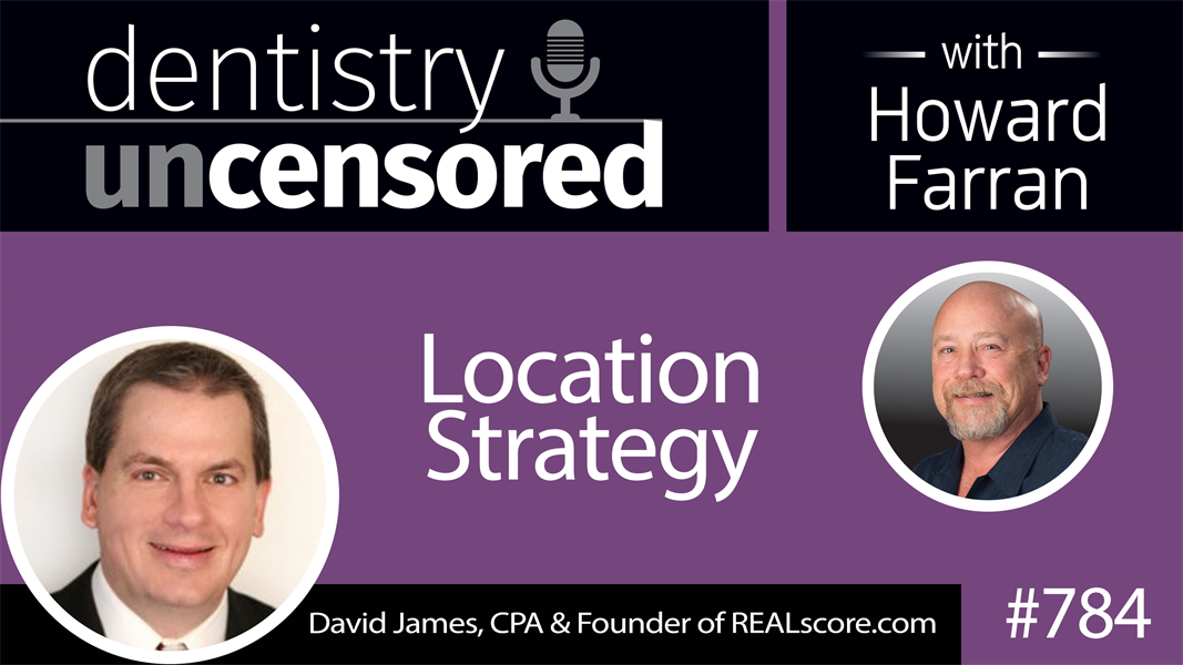 784 Location Strategy with David James, CPA, CFO : Dentistry Uncensored with Howard Farran