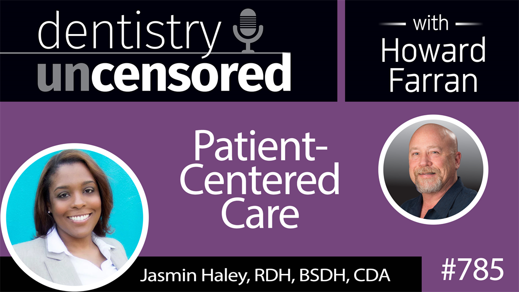 785 Patient-Centered Care with Jasmin Haley, RDH, BSDH, CDA : Dentistry Uncensored with Howard Farran