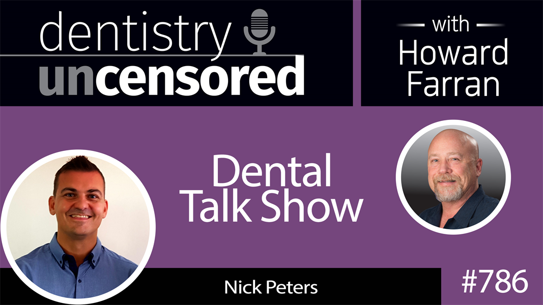 786 Dental Talk Show with Nick Peters : Dentistry Uncensored with Howard Farran