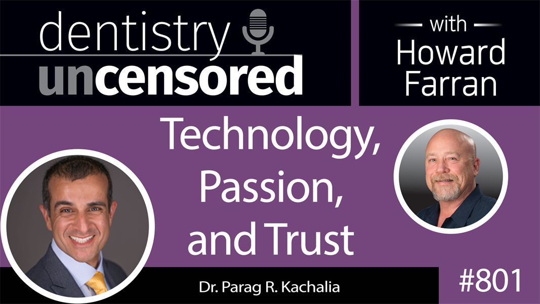 801 Technology, Passion, and Trust with Dr. Parag R. Kachalia : Dentistry Uncensored with Howard Farran