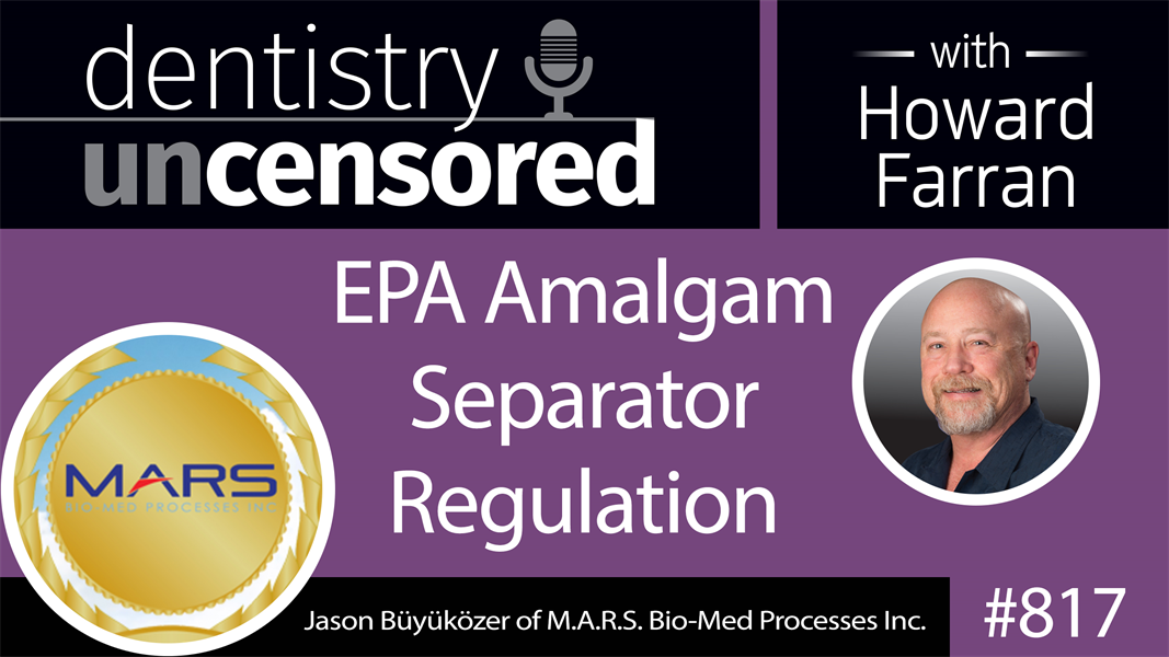 817 EPA Amalgam Separator Regulation with Jason Büyüközer of M.A.R.S. Bio-Med Processes Inc. : Dentistry Uncensored with Howard Farran
