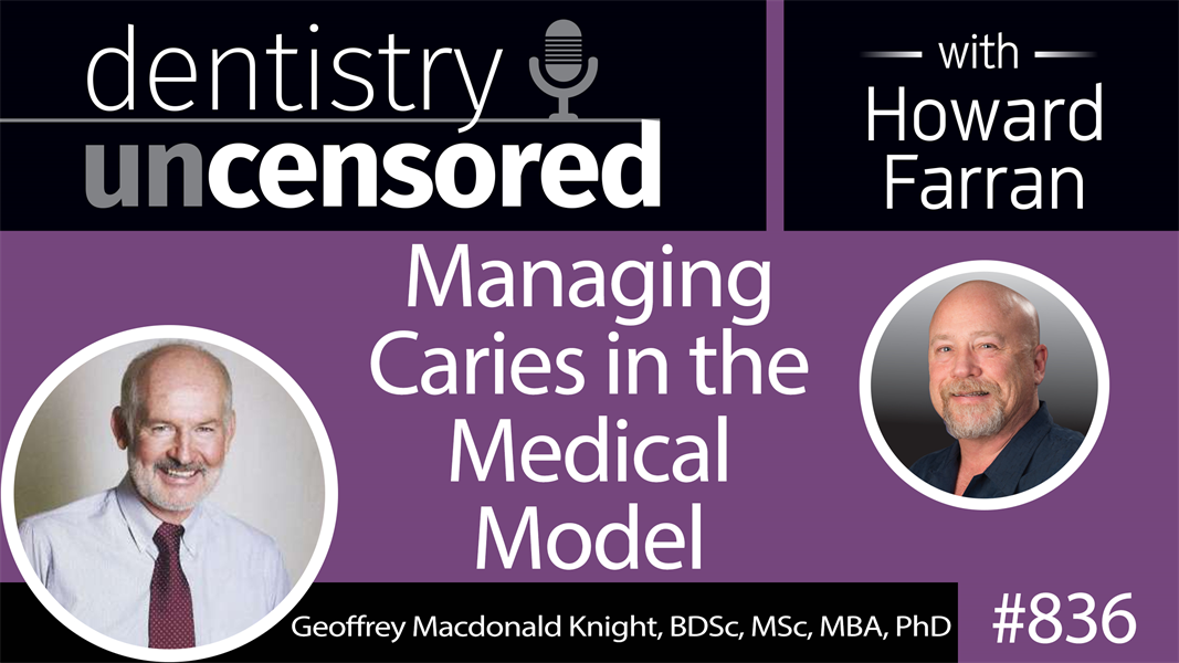 836 Managing Caries in the Medical Model with Dr. Geoff Knight : Dentistry Uncensored with Howard Farran