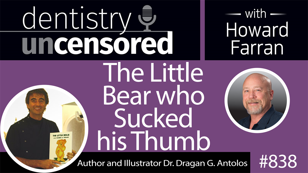 838 The Little Bear who Sucked his Thumb with Author and Illustrator Dr. Dragan G. Antolos : Dentistry Uncensored with Howard Farran